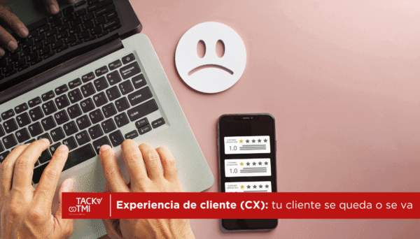 Experiencia de cliente (CX) tu cliente se queda o se va